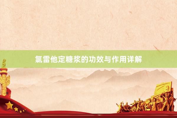 氯雷他定糖浆的功效与作用详解